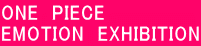 ONE　PIECE EMOTION　EXHIBITION