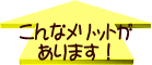 こんなメリットが 　あります！ 